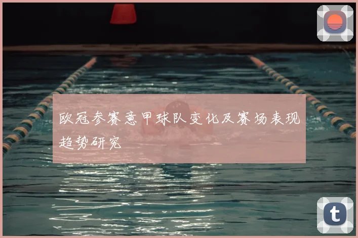 欧冠参赛意甲球队变化及赛场表现趋势研究